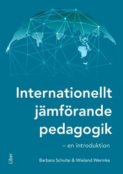 Schulte, Barbara ; Wermke, Wieland : Internationellt jämförande pedagogik : en introduktion