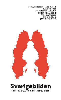 Selin, Henrik ; Rapacioli, Paul ; Johansson, Bengt ; Hammarlund, Johan ; Frigyes, Paul ; Andersson Schwarz, Jonas : Sverigebilden : om journalistik och verklighet