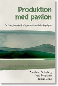 Sellerberg, Ann-Mari ; Leppänen, Vesa ; Linné, Tobias : Produktion med passion : en intervjuundersökning med femtio äldre skogsägare