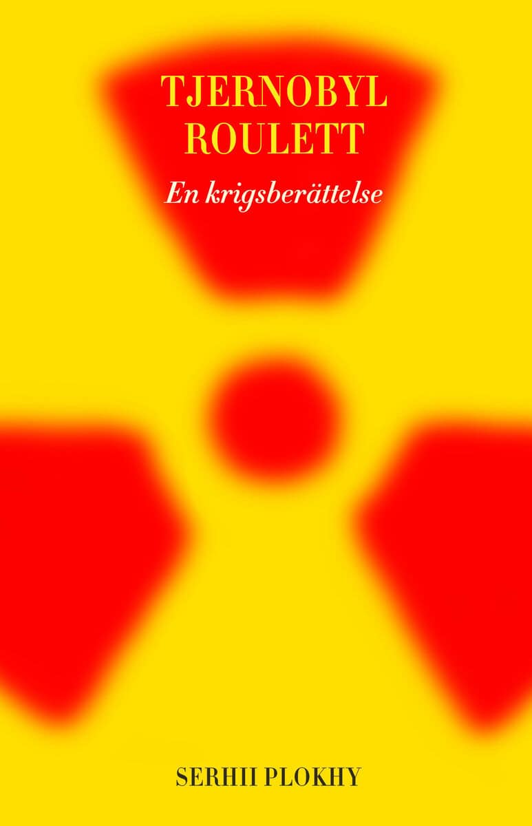Serhii Plokhy : Tjernobyl roulett : en krigsberättelse