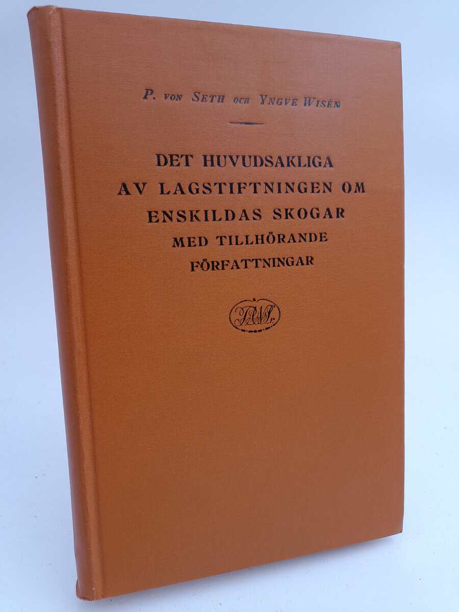 Seth, Pehr von ; Wisén, Yngve : Det huvudsakliga av lagstiftningen om enskildas skogar med tillhörande författningar