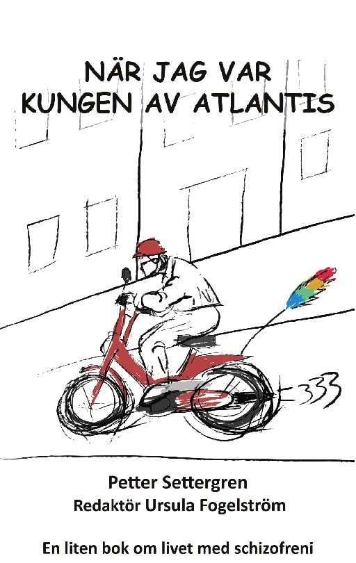 Settergren, Petter ; Fogelström, Ursula : När jag var Kungen av Atlantis : en sann berättelse om en mycket sjuk människa som en dag kommer att vara medicinskt färdigbehandlad