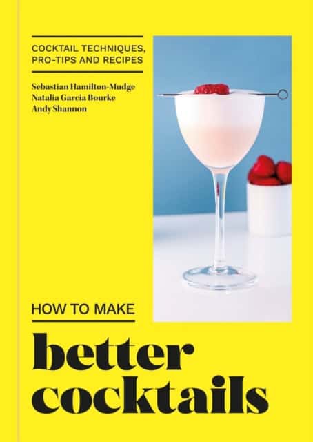 Shannon, Andrew ; Garcia Bourke, Natalia ; Hamilton-Mudge, Sebastian : How to Make Better Cocktails