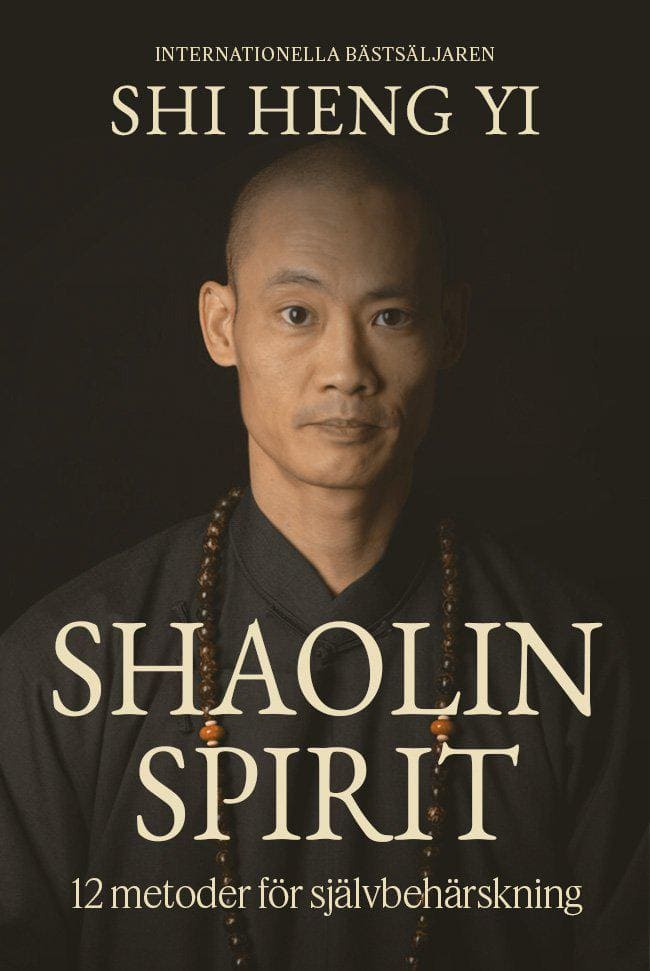 Shi Heng Yi | SHAOLIN SPIRIT : 12 METODER FÖR SJÄLVBEHÄRSKNING : 12 metoder för självbehärskning