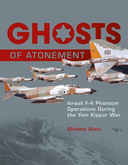 Shlomo Aloni : Ghosts of atonement - israeli f-4 phantom operations during the yom kippur
