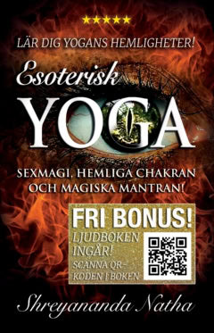 Shreyananda Natha : Esoterisk yoga – lär dig yogans hemligheter (ljudboken ingår!) : sexmagi, hemliga chakran och magiska mantran!