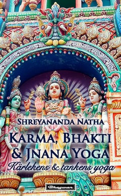 Shreyananda Natha : Karma, Bhakti och Jnana Yoga : kärleken & tankens yoga
