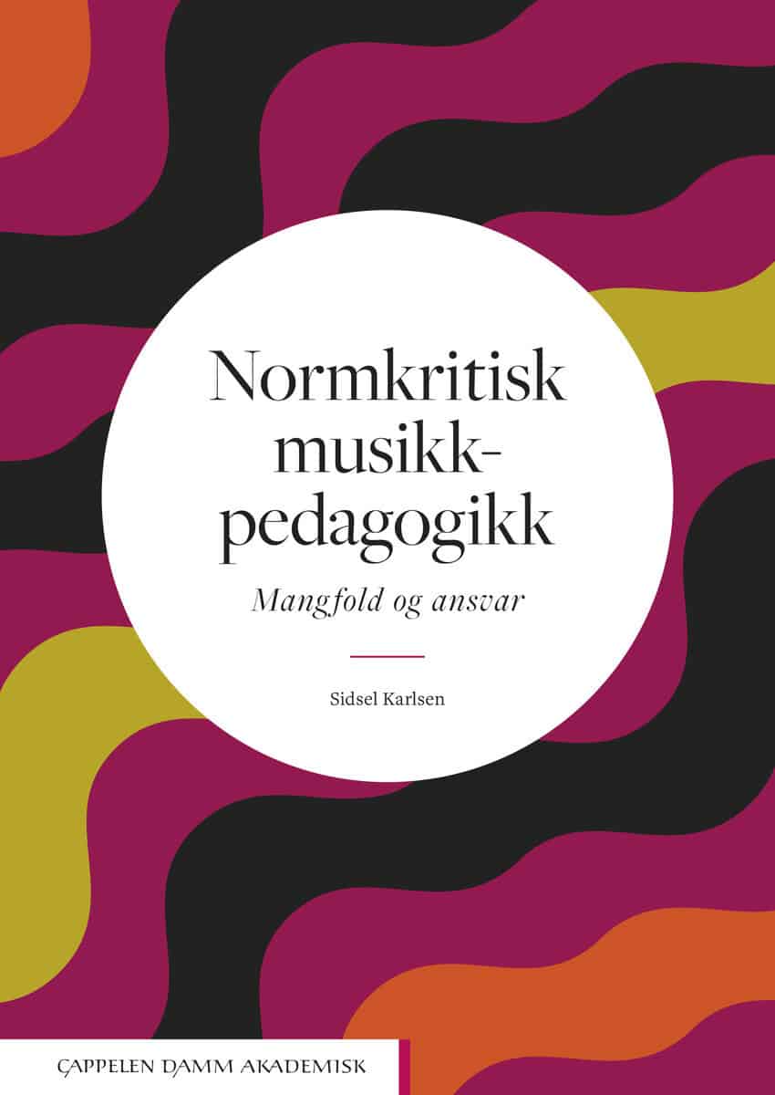 Sidsel Karlsen : Normkritisk musikkpedagogikk : mangfold og ansvar