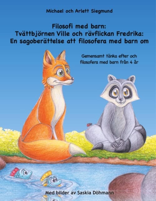 Siegmund, Michael ; Siegmund, Arlett : Filosofi med barn. Tvättbjörnen Ville och rävflickan Fredrika : en sagoberättelse att filosofera med barn om - gemensamt tänka efter och filosofera med barn från 4 år