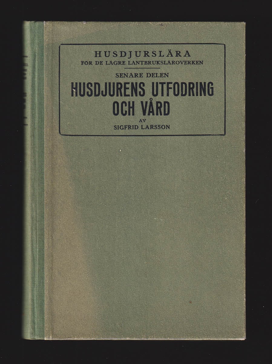 Sigfrid Larsson : Husdjurslära för de lägre lantbruksläroverken. Del 2. Husdjurens utfodring och vård