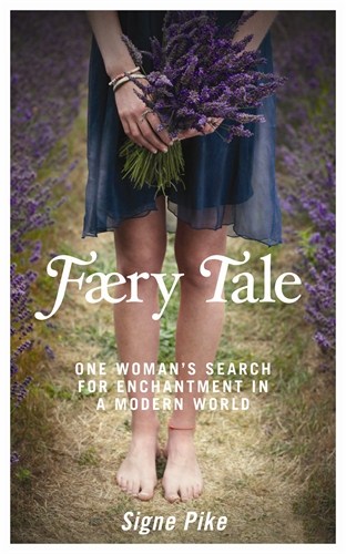 Signe Pike : Faery tale - one womans search for enchantment in a modern world