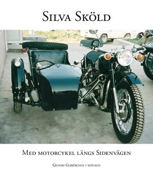 Silva Sköld : Med motorcykel längs sidenvägen : genom Gobiöknen i sidvagn
