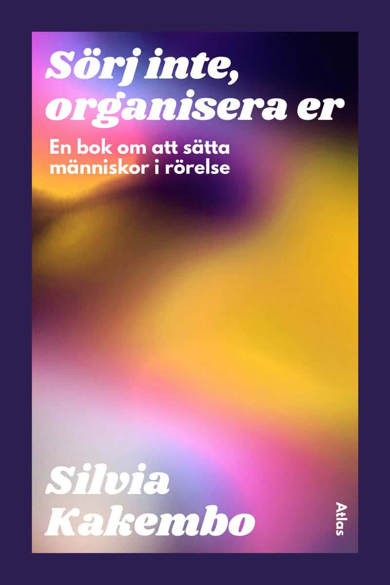 Silvia Kakembo : Sörj inte, organisera er : en bok om att sätta människor i rörelse