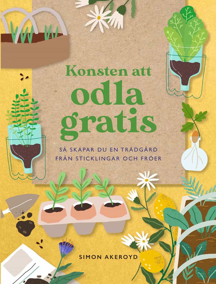 Simon Akeroyd : Konsten att odla gratis : så skapar du en trädgård från sticklingar och frö