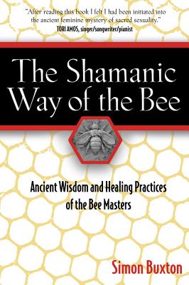 Simon Buxton : Shamanic way of the bee - ancient wisdom and healing practices of the bee m