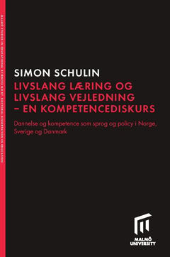 Simon Schulin : Livslang læring och livslang vejledning - en kompetencediskurs : dannelse og kompetence som sprog og policy i Norge, Sverige og Danmark