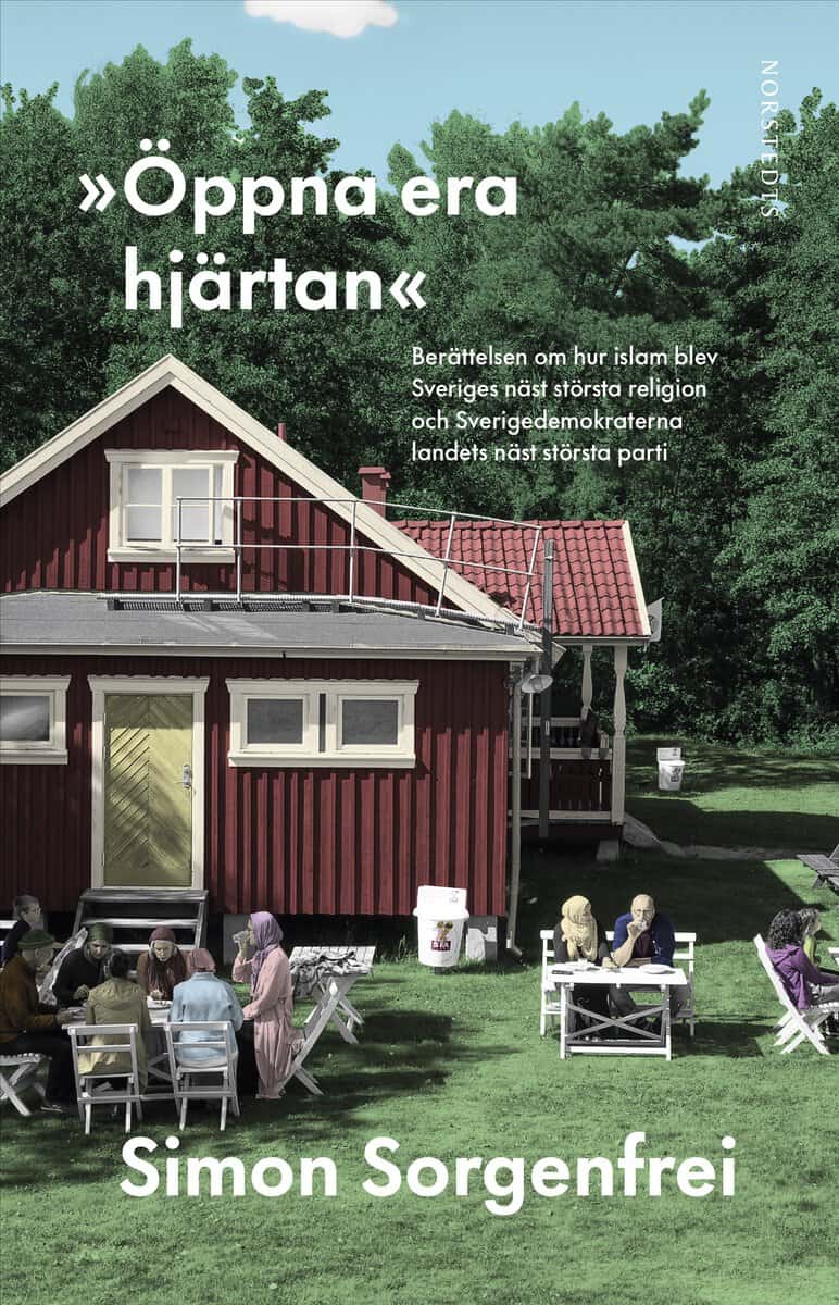Simon Sorgenfrei : 'Öppna era hjärtan' : berättelsen om hur islam blev Sveriges näst största religion och Sverigedemokraterna landets näst största parti