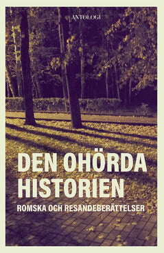 Simonović, Rade ; Åkerfeldt, Bennie ; Baicu, Georgeta ; Magnusson, Kurt ; Kwiek, Bagir ; Adamsson, Celina ; Berlafa, Ajten ; Skoglund Adamsson, Alex ; Jedu, Adela ; Simonović, Robert : Den ohörda historien : romska och resandeberättelser