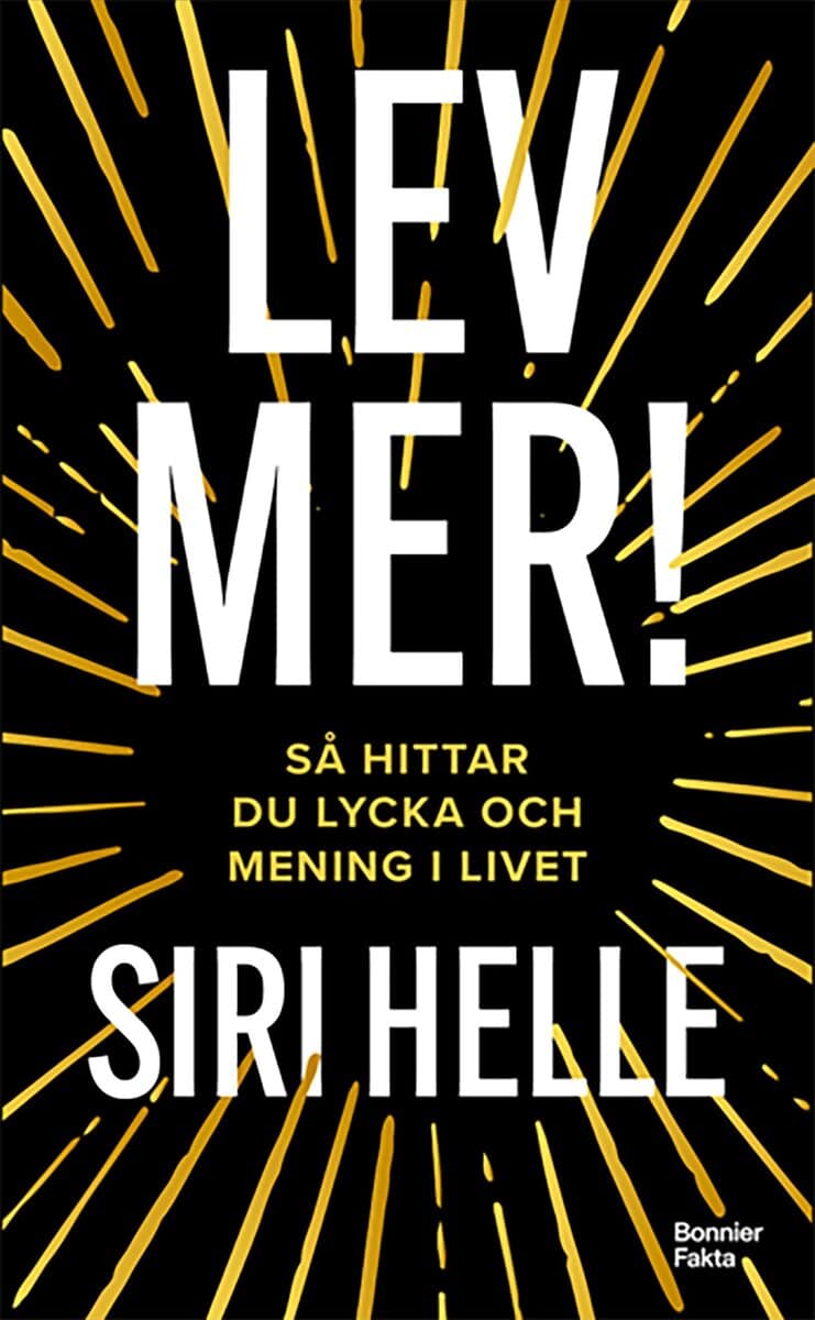 Siri Helle : Lev mer! : Så hittar du lycka och mening i livet