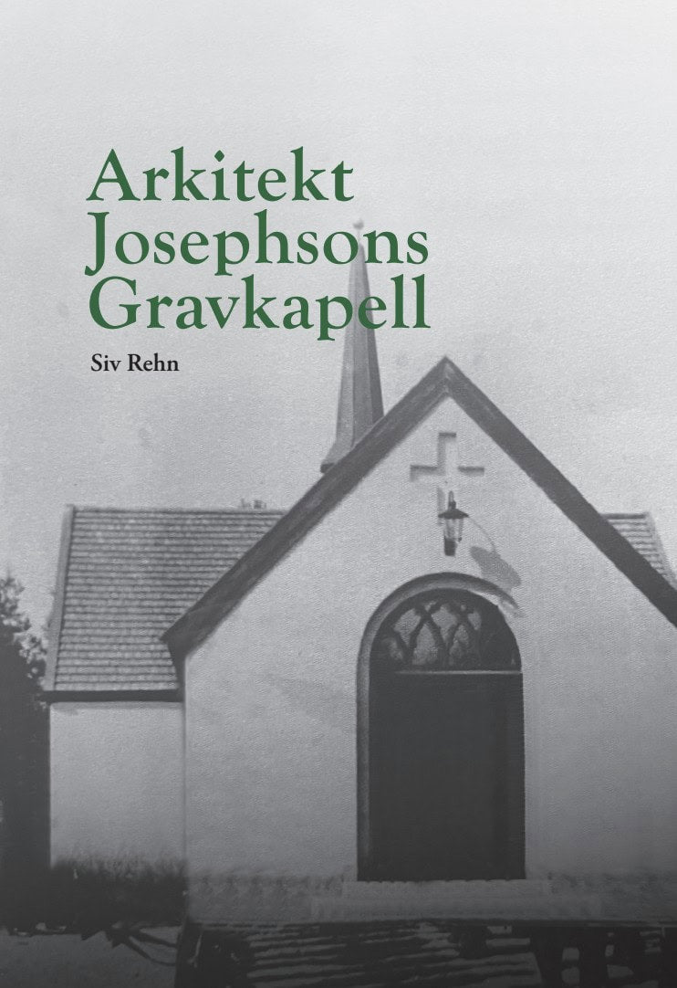 Siv Rehn : Arkitekt Josephsons Gravkapell
