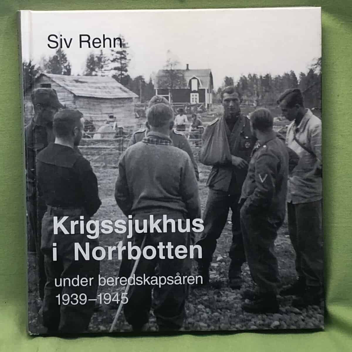 Siv Rehn : Krigssjukhus i Norrbotten under beredskapsåren 1939-1945