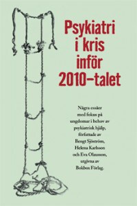 Sjöström, Bengt ; Karlsson, Helena ; Olausson, Eva : Psykiatri i kris inför 2010-talet : några essäer med fokus på ungdomar i behov av psykiatrisk hjälp