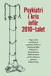 Sjöström, Bengt ; Karlsson, Helena ; Olausson, Eva : Psykiatri i kris inför 2010-talet : några essäer med fokus på ungdomar i behov av psykiatrisk hjälp