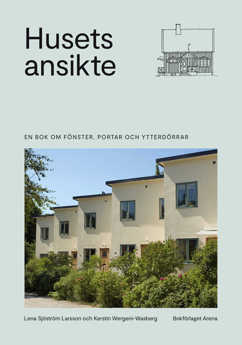 Sjöström Larsson, Lena ; Wergeni-Wasberg, Kerstin : Husets ansikte : en bok om fönster, portar och ytterdörrar