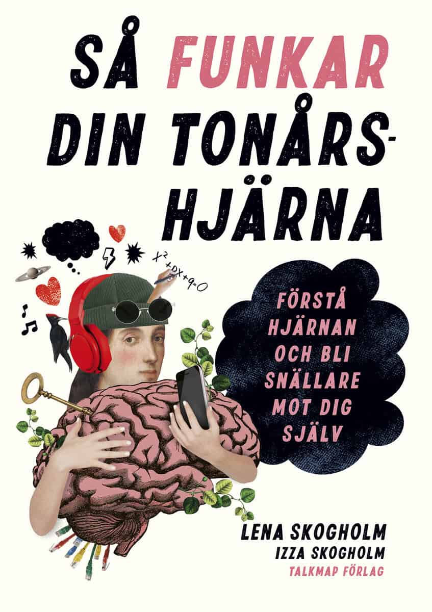 Skogholm, Lena ; Skogholm, Izza : Så funkar din tonårshjärna : förstå hjärnan och bli snällare mot dig själv
