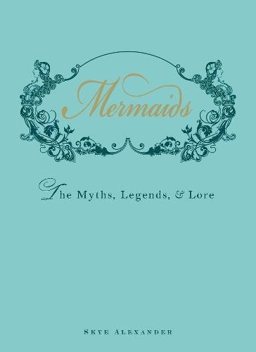 Skye Alexander : Mermaids - the myths, legends, and lore