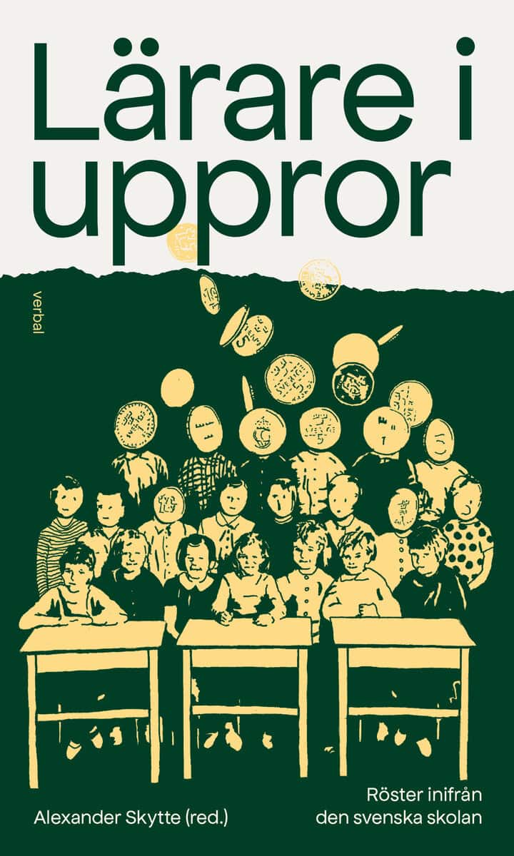 Skytte, Alexander ; Hedberg, Anki ; Hvass, Peter ; Lindquist, Linnea ; Lundin, Fredrik ; Grid Pettersson, Marie ; Rodin, Erika ; Thestrup, Catarina ; Tran, HP : Lärare i uppror : röster inifrån den svenska skolan