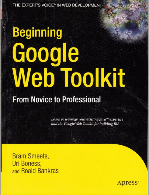 SMEETS, BRAM ; BONESS, URI ; BANKRAS, ROALD. : Beginning Google Web Toolkit, From Novice to Professinal