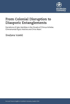Snežana Vuletić : From colonial disruption to diasporic entanglements : narrations of Igbo identities in the novels of Chinua Achebe, Chimamanda Ngozi Adichie and Chris Abani