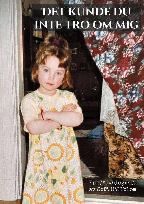 Sofi Hillblom : Det kunde du inte tro om mig : en självbiografi av Sofi Hillblom