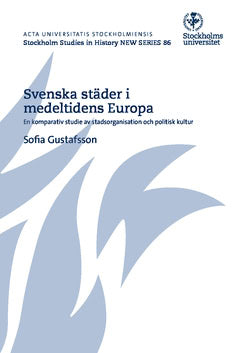 Sofia Gustafsson : Svenska städer i medeltidens Europa : en komparativ studie av stadsorganisation och politisk kultur