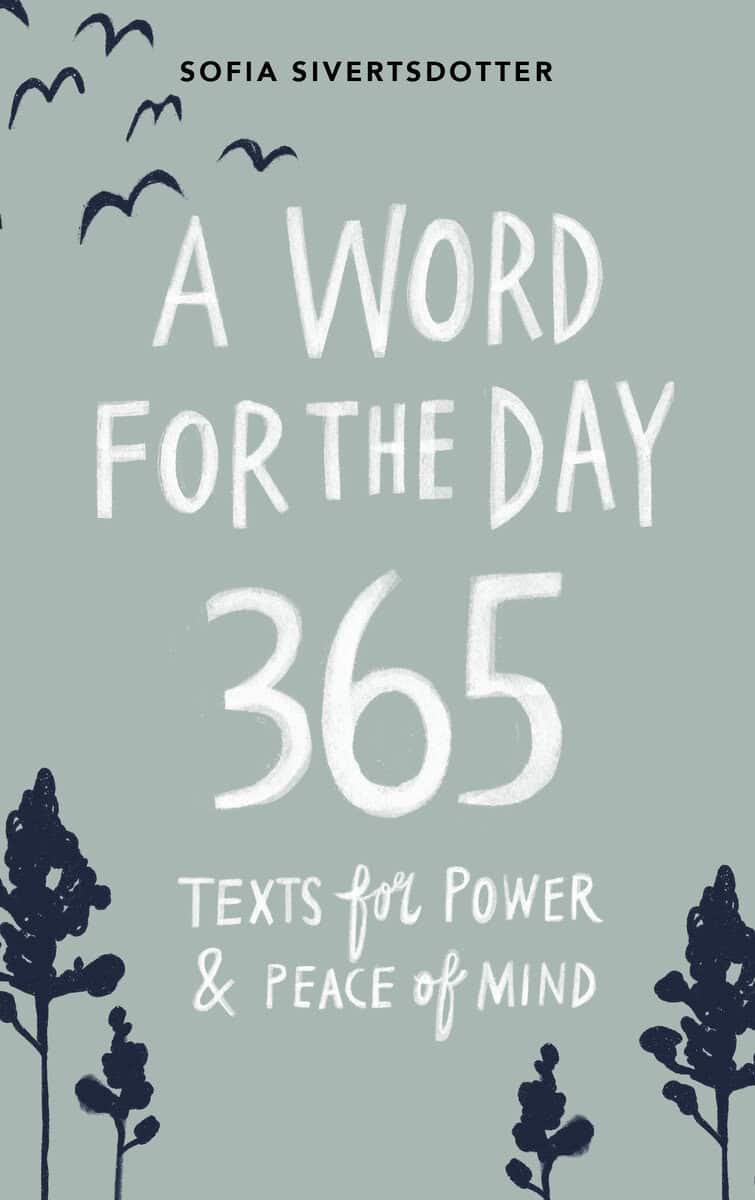 Sofia Sivertsdotter : A word for the day : 365 texts for power & peace of mind