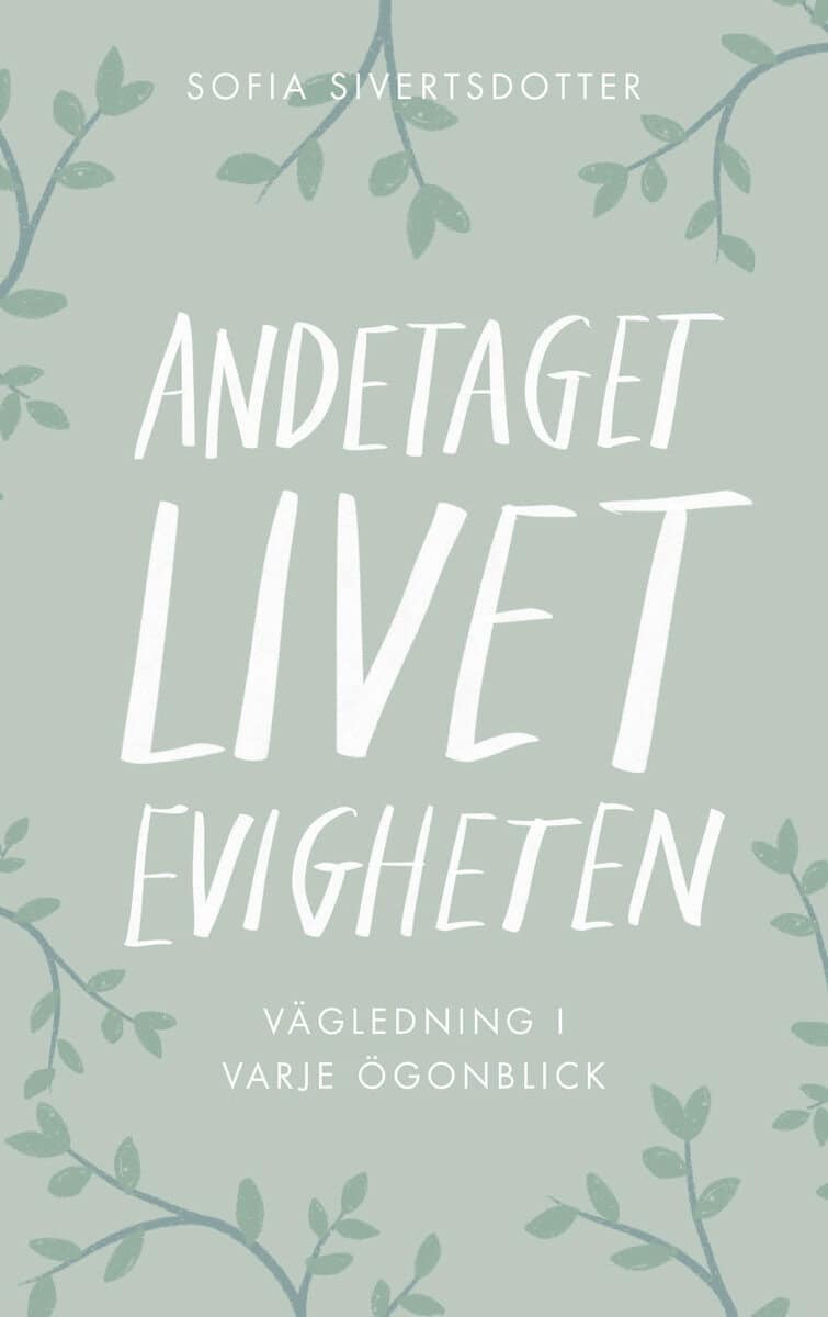 Sofia Sivertsdotter : Andetaget, livet, evigheten: vägledning i varje ögonblick