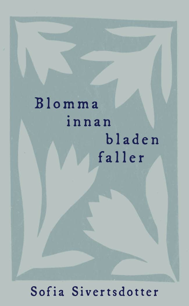 Sofia Sivertsdotter : Blomma innan bladen faller