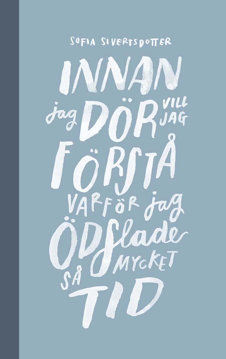 Sofia Sivertsdotter : Innan jag dör vill jag förstå varför jag ödslade så mycket tid