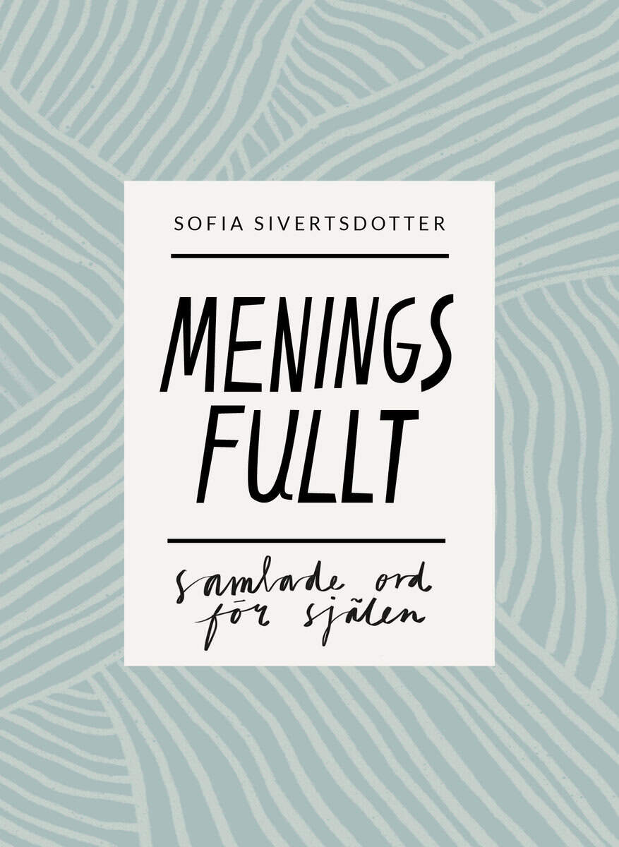 Sofia Sivertsdotter : Meningsfullt: samlade ord för själen