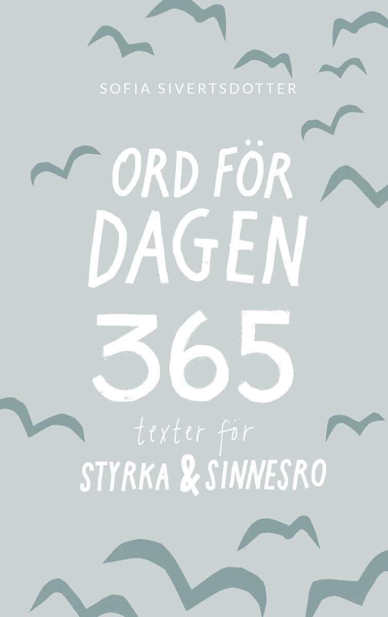 Sofia Sivertsdotter : Ord för dagen - 365 texter för styrka & sinnesro