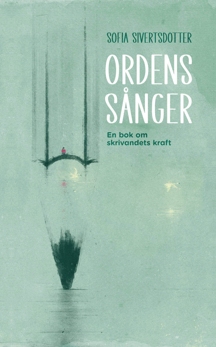 Sofia Sivertsdotter : Ordens sånger : en bok om skrivandets kraft