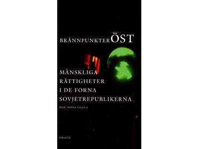 Sofia Uggla : Brännpunkter öst. Mänskliga rättigheter i de forna sovjetrepublikerna