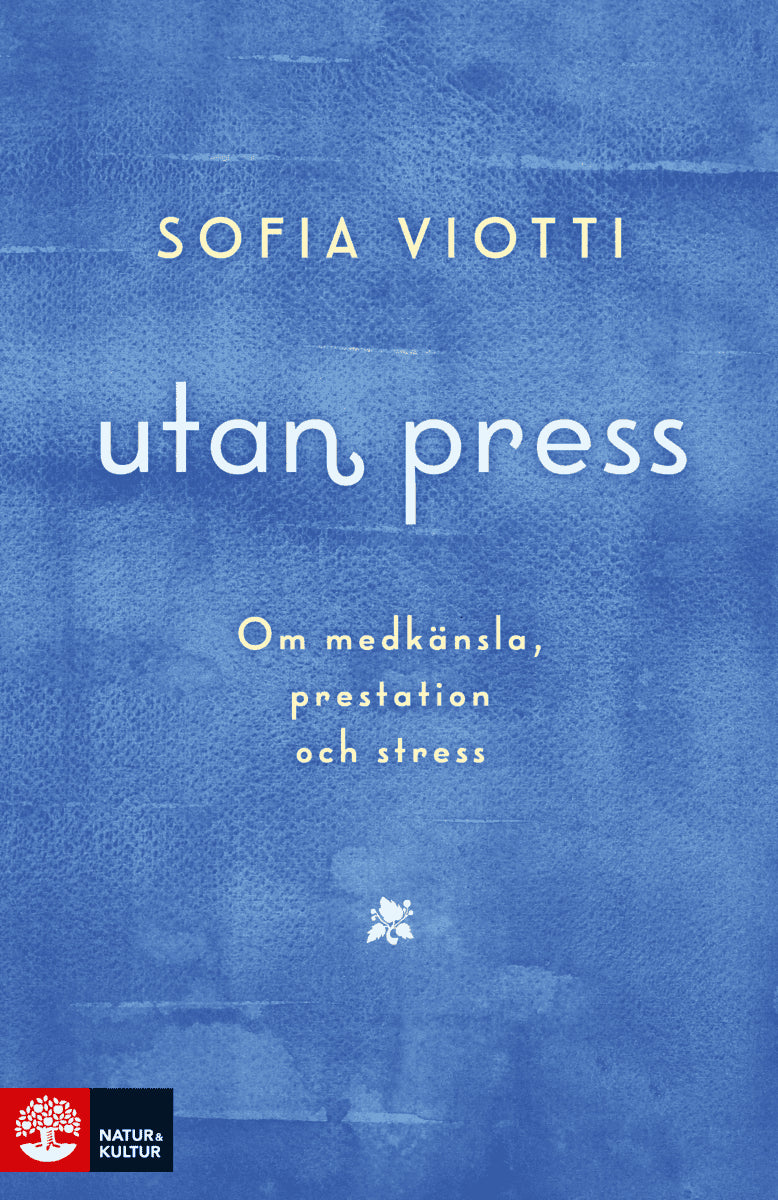 Sofia Viotti : Utan press : Om medkänsla, prestation och stress