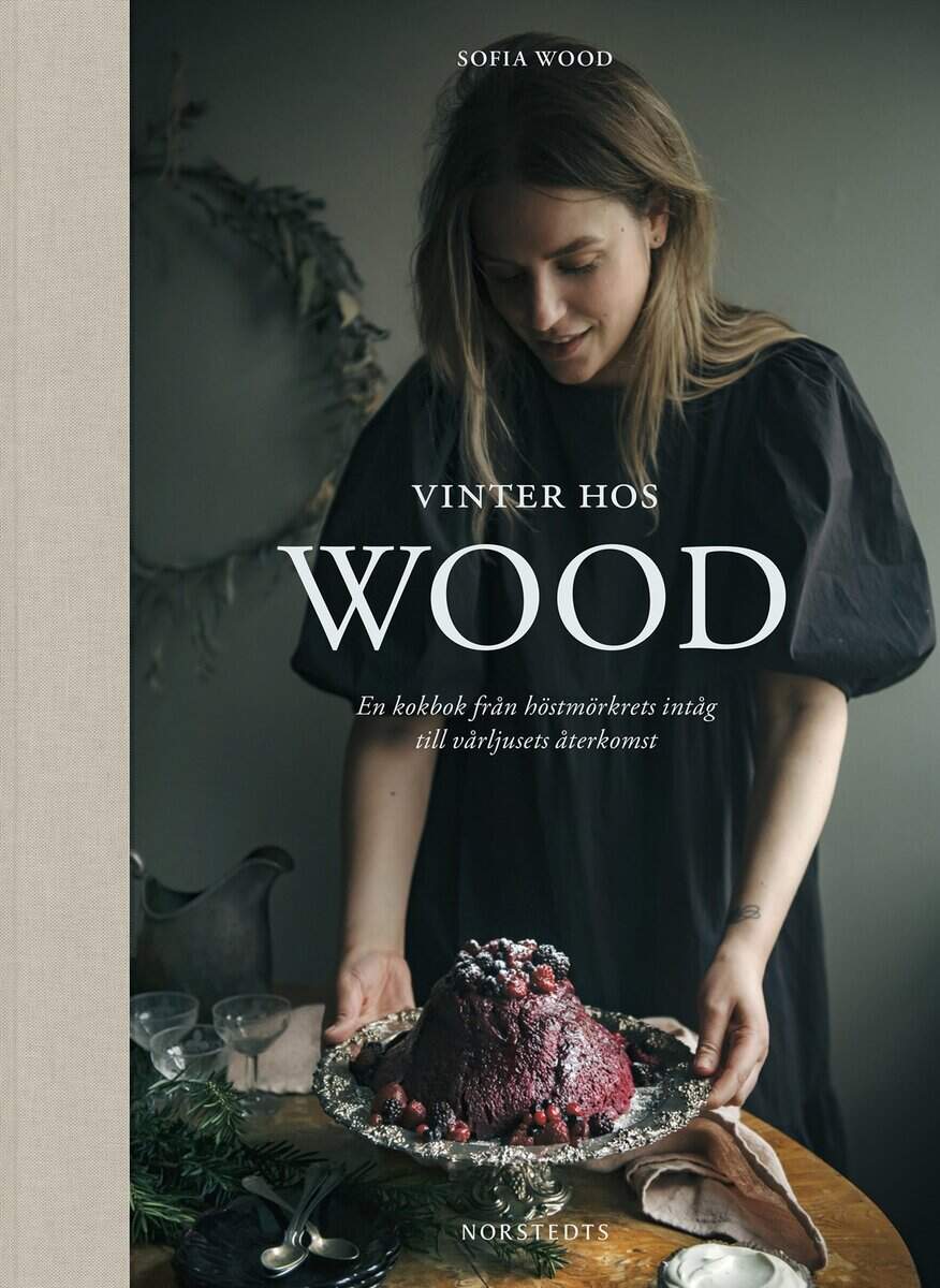 Sofia Wood : Vinter hos Wood : en kokbok från höstmörkrets inträde till vårljusets återkomst