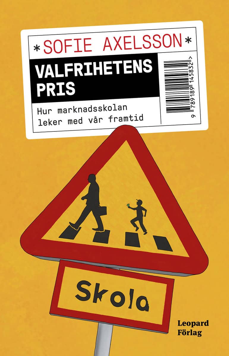 Sofie Axelsson : Valfrihetens pris : hur marknadsskolan leker med vår framtid