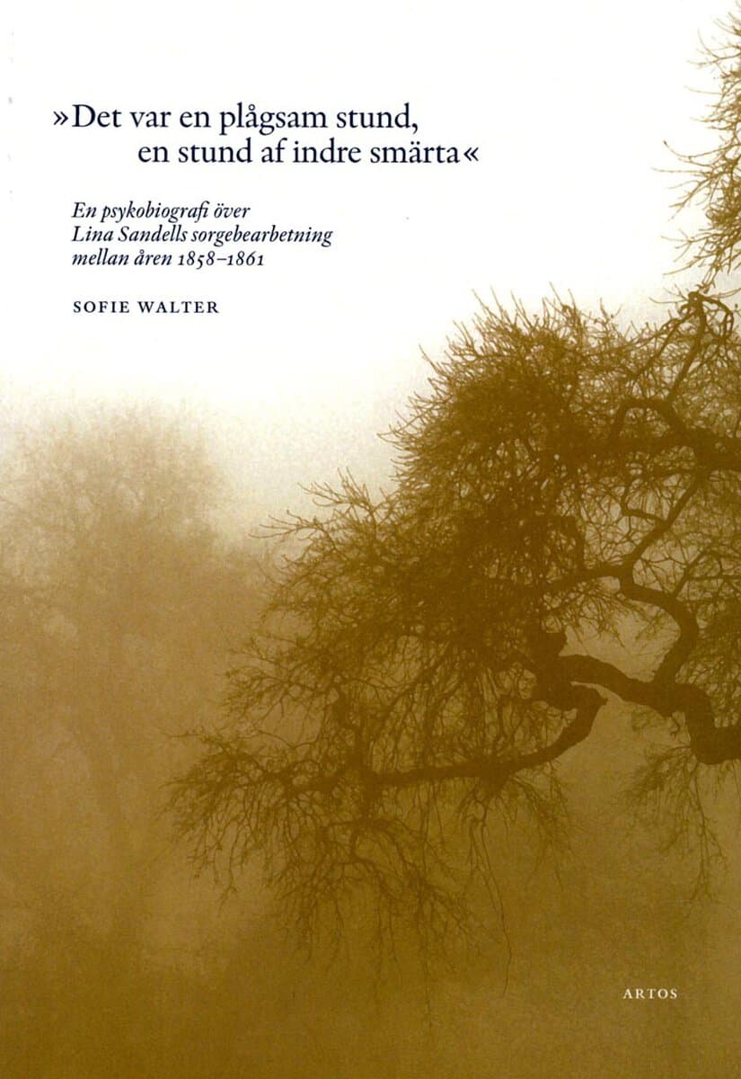 Sofie Walter : Det var en plågsam stund, en stund af indre smärta : en psykobiografi över Lina Sandells sorgeberabetning mellan åren 1858-1861
