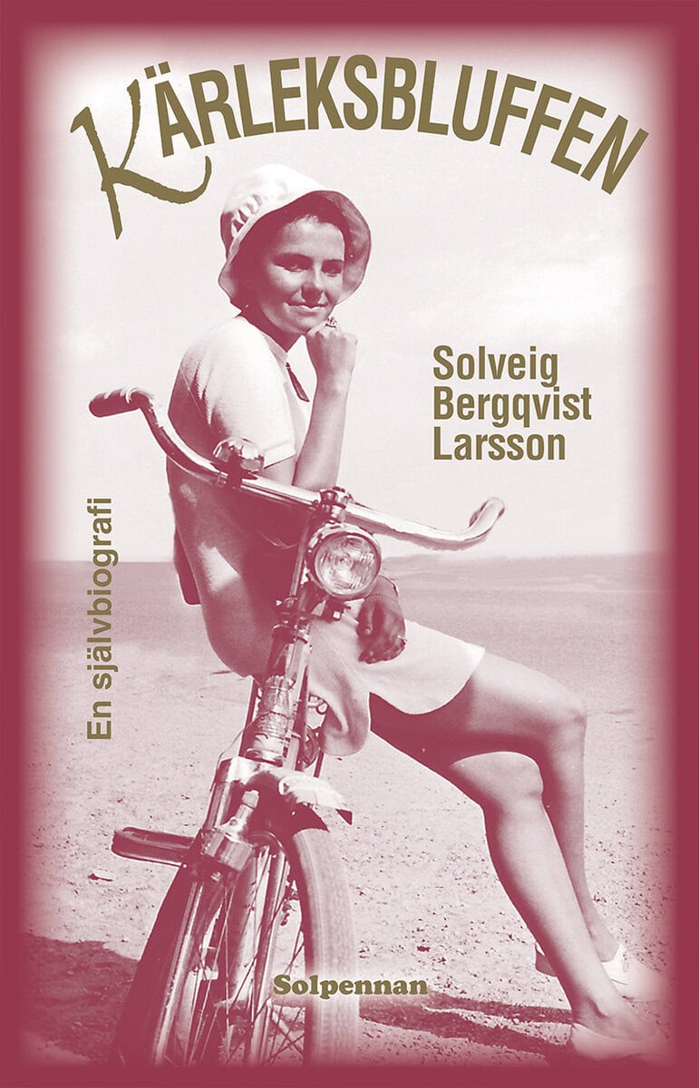 Solveig Bergqvist Larsson : Kärleksbluffen : en självbiografi ur minnen, dagböcker och brev