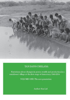 Son Lal : Tan Dan's chelana 1948-2014 : narrations about changes in power, wealth and production in a semidesert village at the first stage of democracy. Volume one, The new generation
