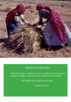 Son Lal : Tan Dan's chelana 1948-2014 : narrations about changes in power, wealth and production in a semidesert village at the first stage of democracy. Volume two, Semidesert farming